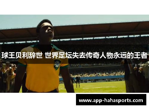 球王贝利辞世 世界足坛失去传奇人物永远的王者
