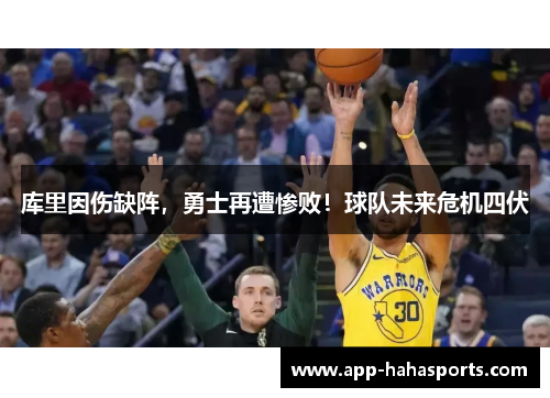 库里因伤缺阵，勇士再遭惨败！球队未来危机四伏