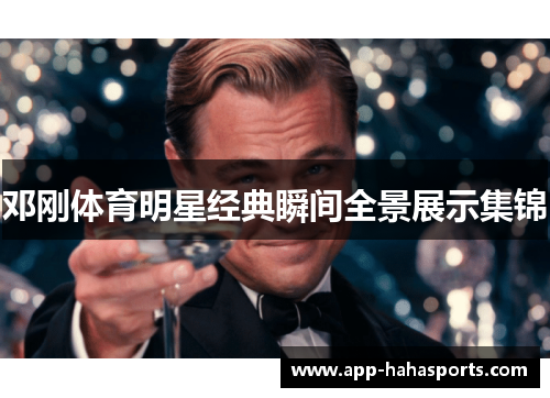 邓刚体育明星经典瞬间全景展示集锦