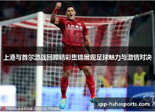 上港与首尔激战回顾精彩集锦展现足球魅力与激情对决